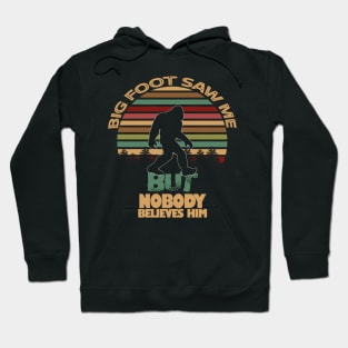 Bigfoot Saw Me But Nobody Believes Him Hoodie